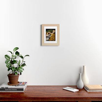 I Was Not Made to Be Subtle, Feminist Framed Art Print Gallery Image 44