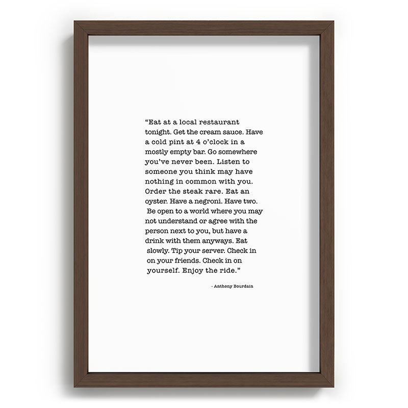 Eat at a local restaurant tonight, Anthony Bourdain Quote Framed Art Print Gallery Image 89