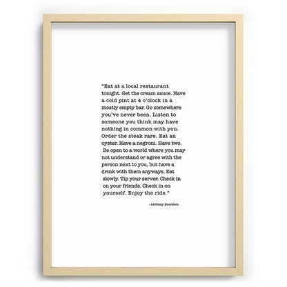 Eat at a local restaurant tonight, Anthony Bourdain Quote Framed Art Print Gallery Image 100