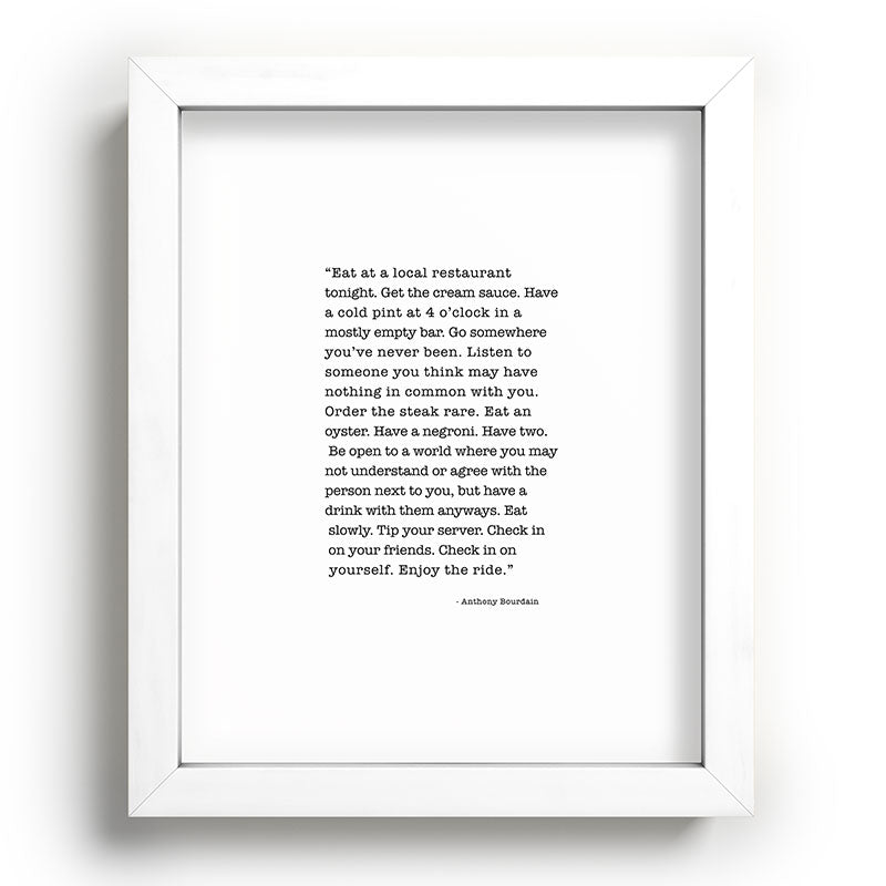 Eat at a local restaurant tonight, Anthony Bourdain Quote Framed Art Print Gallery Image 103