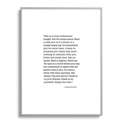Eat at a local restaurant tonight, Anthony Bourdain Quote Framed Art Print Gallery Image 135