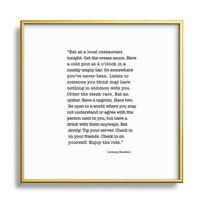 Eat at a local restaurant tonight, Anthony Bourdain Quote Framed Art Print Gallery Image 133