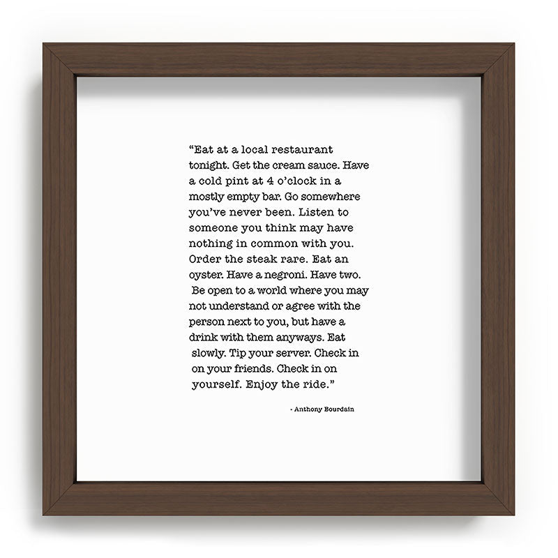 Eat at a local restaurant tonight, Anthony Bourdain Quote Framed Art Print Gallery Image 98