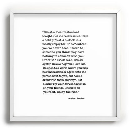 Eat at a local restaurant tonight, Anthony Bourdain Quote Framed Art Print Gallery Image 118