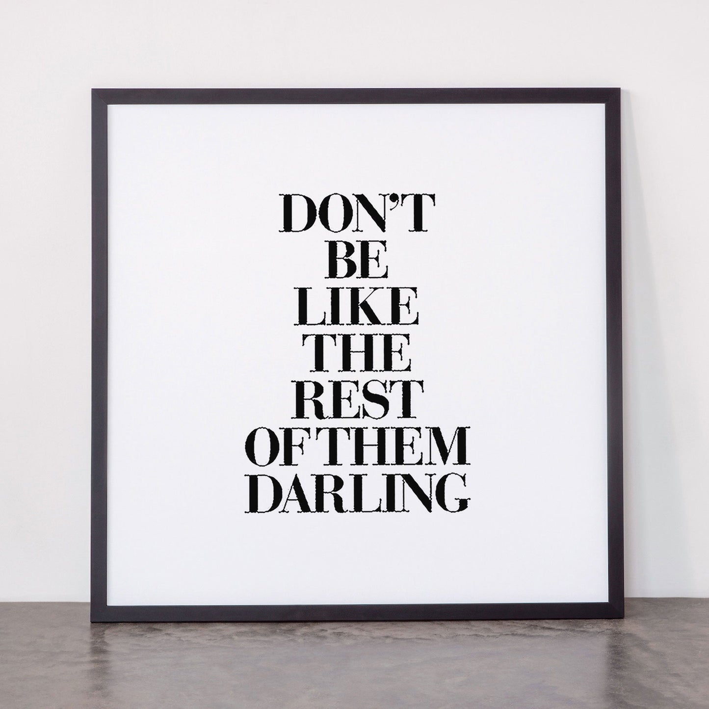 Don't Be Like the Rest of them Darling black-white typography poster black and white wall home decor Framed Art Print Gallery Image 55